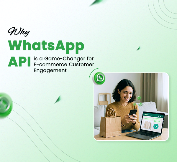 Why WhatsApp API is a Game-Changer for E-commerce Customer Engagement